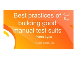 Best practices of
building good
manual test suitsmanual test suits
Yana Lysa
Access Softek, Inc.
 