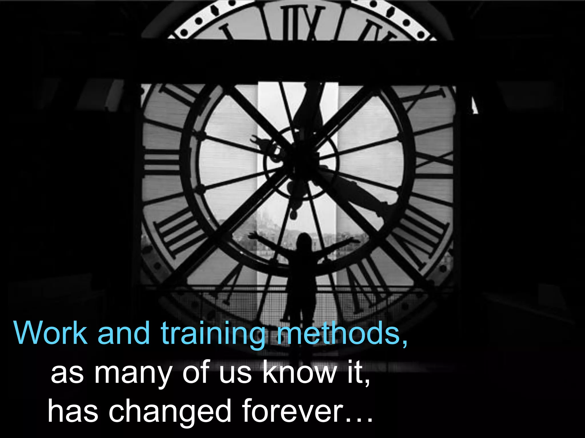 Work and training methods,
as many of us know it,
has changed forever…
 