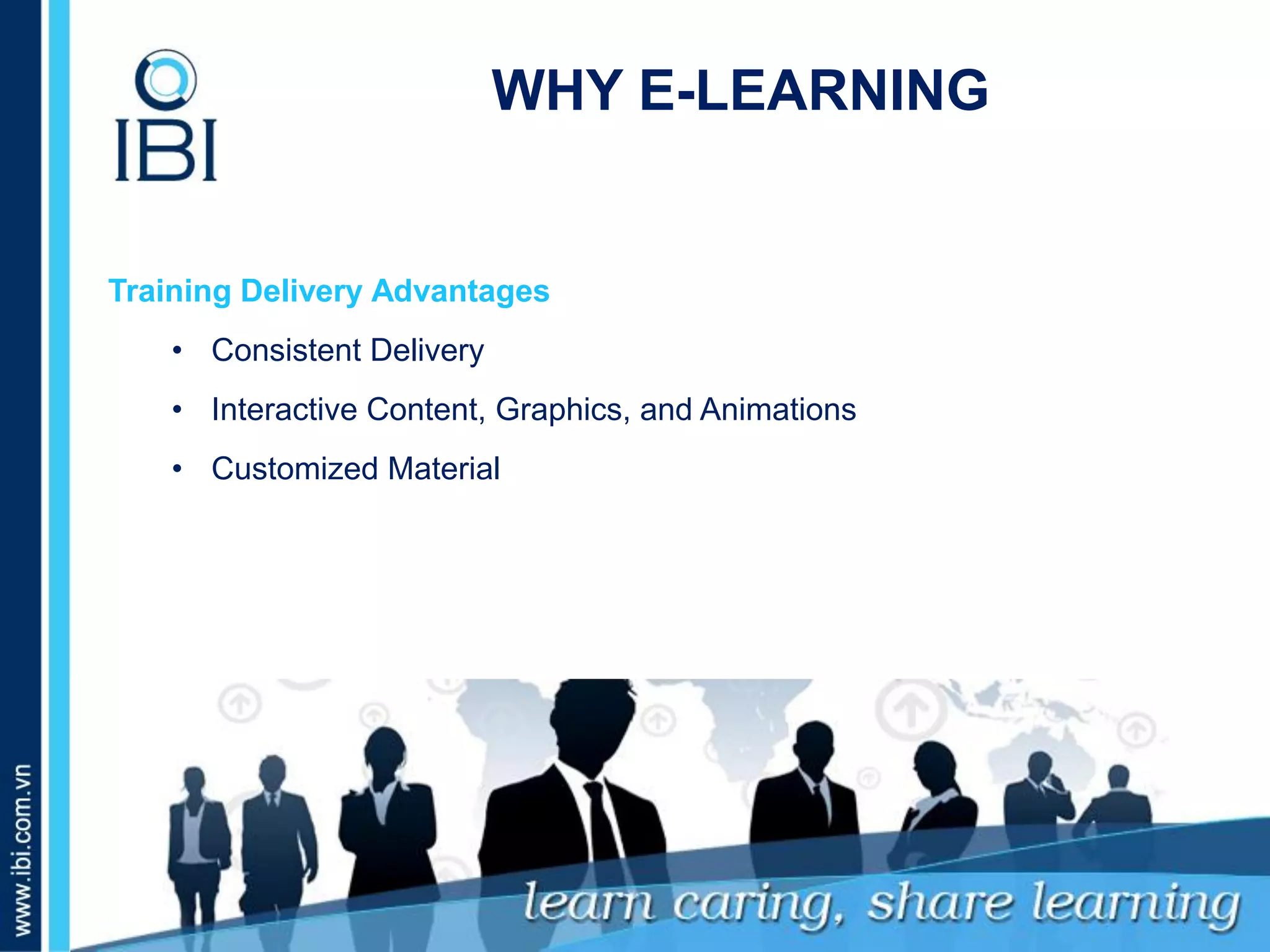 A. Những dấu hiệu nào nhận biết bé giỏi tiếng Anh?
Training Delivery Advantages
• Consistent Delivery
• Interactive Content, Graphics, and Animations
• Customized Material
WHY E-LEARNING
 