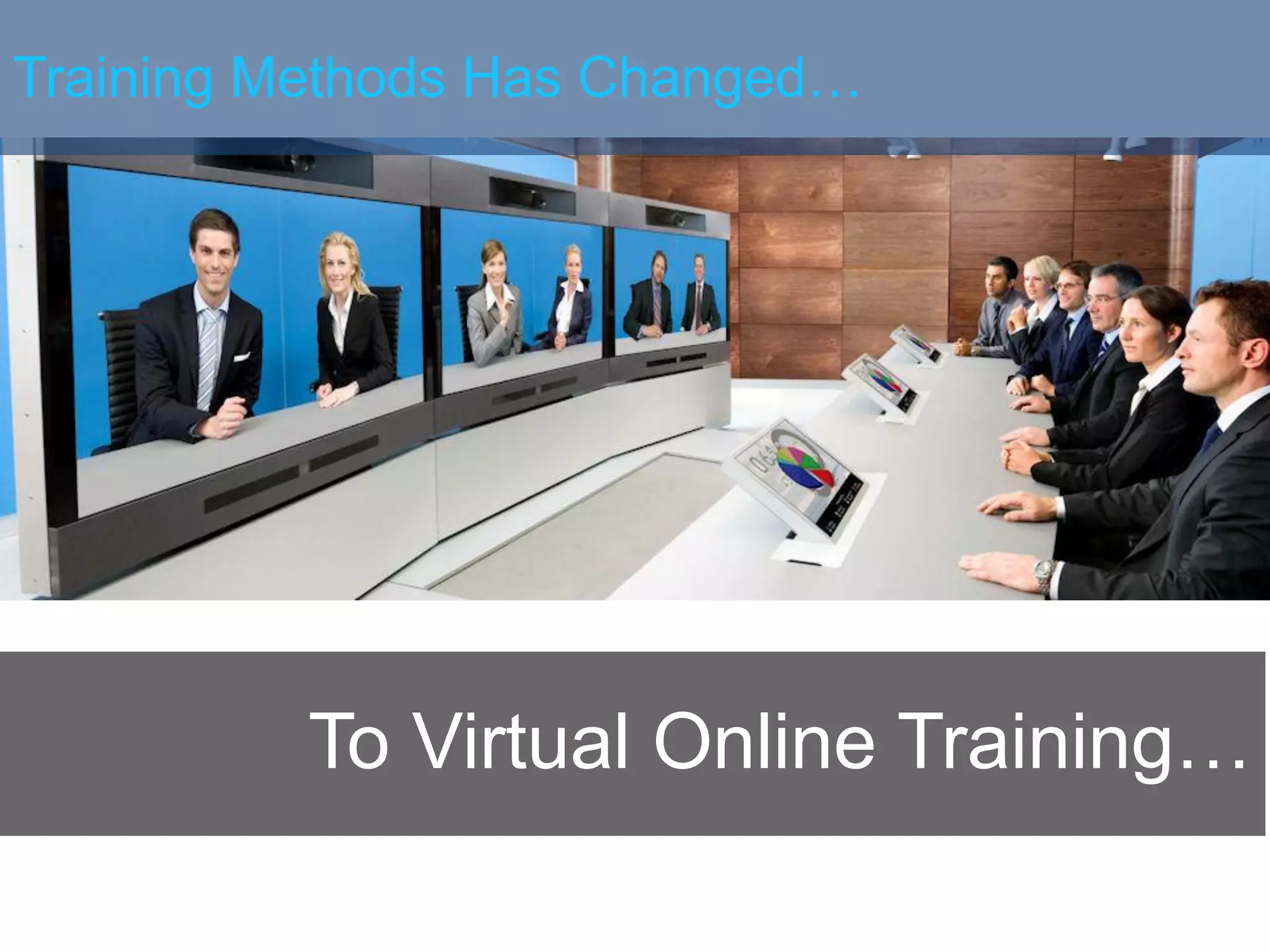 Training Methods Has Changed…
To Virtual Online Training…
 