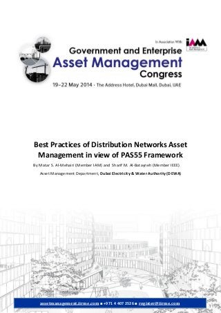 Best Practices of Distribution Networks Asset
Management in view of PAS55 Framework
By Matar S. Al-Mehairi (Member IAM) and Sharif M. Al-Batayneh (Member IEEE)
Asset Management Department, Dubai Electricity & Water Authority (DEWA)
assetmanagement.iirme.com ■ +971 4 407 2526 ■ register@iirme.com
 