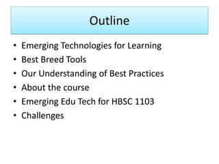 Outline
•   Emerging Technologies for Learning
•   Best Breed Tools
•   Our Understanding of Best Practices
•   About the ...