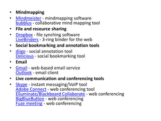 • Mindmapping
• Mindmeister - mindmapping software
  bubblus - collaborative mind mapping tool
• File and resource sharing...