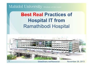 Best Real Practices of
Hospital IT from
Ramathibodi Hospital

1

SlideShare.net/Nawanan

November 28, 2013

 