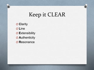 Keep it CLEAR
O Clarity
O Line
O Extensibility
O Authenticity
O Resonance
 