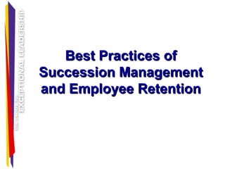 Best Practices ofBest Practices of
Succession ManagementSuccession Management
and Employee Retentionand Employee Retention
 