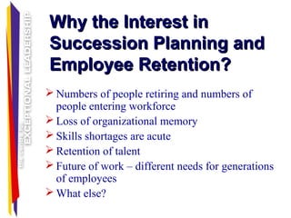 Why the Interest inWhy the Interest in
Succession Planning andSuccession Planning and
Employee Retention?Employee Retentio...