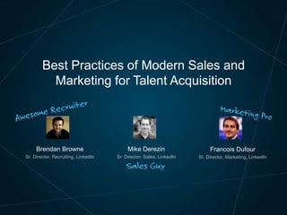 Best Practices of Modern Sales and
Marketing for Talent Acquisition

Brendan Browne
Recruiting

Mike Derezin
Sales

Francois Dufour
Marketing

 
