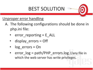 BEST SOLUTION
Unproper error handling
A. The following configurations should be done in
php.ini file:
• error_reporting = ...