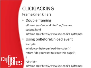 CLICKJACKING
• Double framing
<iframe src="second.html"></iframe>
second.html
<iframe src="http://www.site.com"></iframe>
...