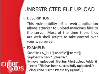 UNRESTRICTED FILE UPLOAD
• DESCRIPTION:
This vulnerability of a web application
allows attacker to upload malicious files ...