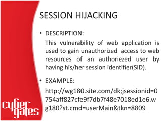 SESSION HIJACKING
• DESCRIPTION:
This vulnerability of web application is
used to gain unauthorized access to web
resource...