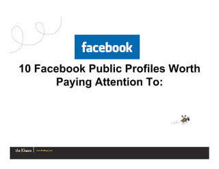 10 Facebook Public Profiles Worth
      Paying Attention To:
 
