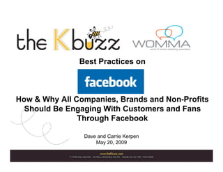 Best Practices on



How & Why All Companies, Brands and Non-Profits
  Should Be Engaging With Customers and Fans
               Through Facebook

                Dave and Carrie Kerpen
                    May 20, 2009
 