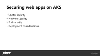 @fincooper
Securing web apps on AKS
• Cluster security
• Network security
• Pod security
• Deployment considerations
 