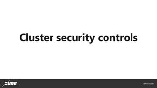 @fincooper
Cluster security controls
 