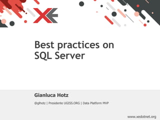 www.xedotnet.org
Gianluca Hotz
@glhotz | Presidente UGISS.ORG | Data Platform MVP
Best practices on
SQL Server
 