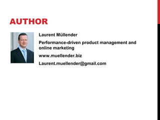 AUTHOR
Laurent Müllender
Performance-driven product management and
online marketing
www.muellender.biz
Laurent.muellender@gmail.com
 