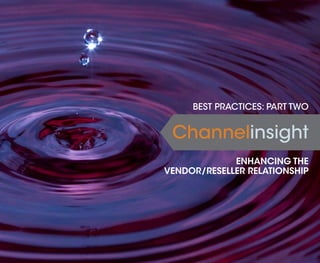 BEST PRACTICES: PART TWO 
Channelinsight 
ENHANCING THE 
VENDOR/RESELLER RELATIONSHIP 
 