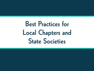 Best Practices for
Local Chapters and
State Societies
 