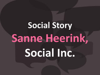Social Story
Sanne Heerink,
  Social Inc.
 
