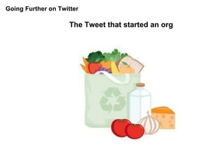 Going Further on Twitter The Tweet that started an org 