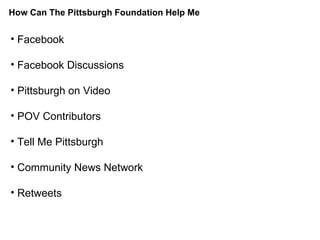 How Can The Pittsburgh Foundation Help Me Facebook Facebook Discussions Pittsburgh on Video POV Contributors Tell Me Pittsburgh Community News Network Retweets 