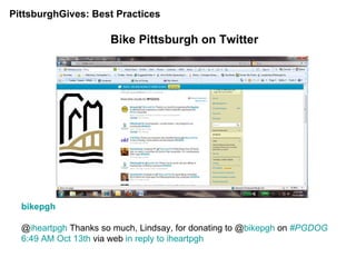PittsburghGives: Best Practices  Bike Pittsburgh on Twitter bikepgh       @ iheartpgh  Thanks so much, Lindsay, for donating to @ bikepgh  on  #PGDOG   6:49 AM Oct 13th  via web  in reply to iheartpgh   