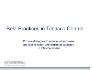 Best Practices in Tobacco Control

                       Proven strategies to reduce tobacco use,
                       prevent initiation and eliminate exposure
                                    to tobacco smoke



Cover this blue placeholder
with your program logo
 