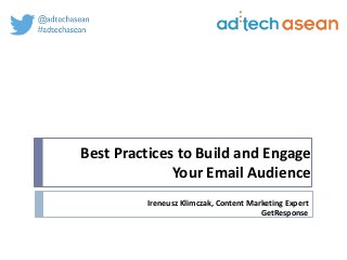 Best	
  Practices	
  to	
  Build	
  and	
  Engage	
  
Your	
  Email	
  Audience
Ireneusz	
  Klimczak,	
  Content	
  Marketing	
  Expert	
  
GetResponse
 