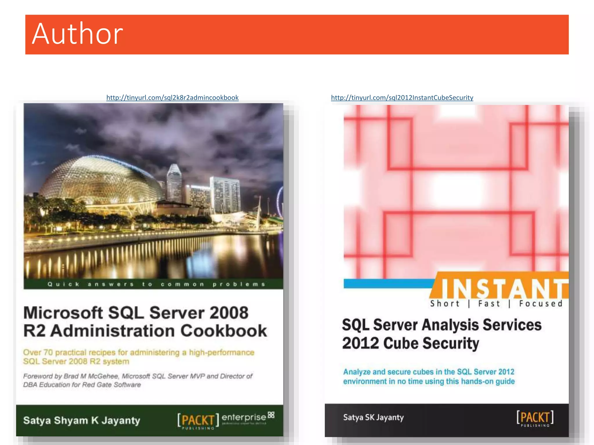 Author
eBook & PaperBack
 www.packtpub.com
 Amazon US & UK
http://tinyurl.com/sql2k8r2admincookbook http://tinyurl.com/sql2012InstantCubeSecurity
 