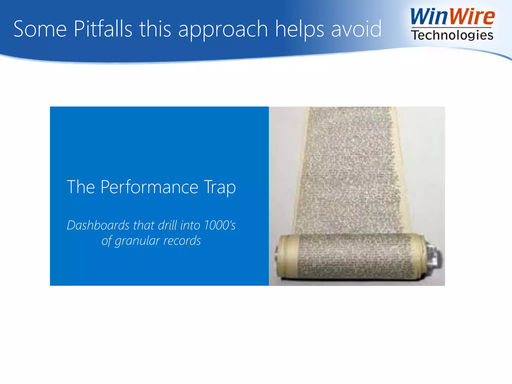Some Pitfalls this approach helps avoid
The Performance Trap
Dashboards that drill into 1000’s
of granular records
 