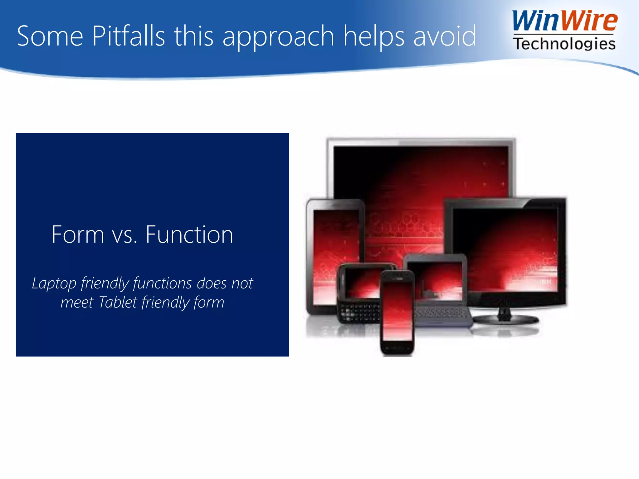 Some Pitfalls this approach helps avoid
Form vs. Function
Laptop friendly functions does not
meet Tablet friendly form
 