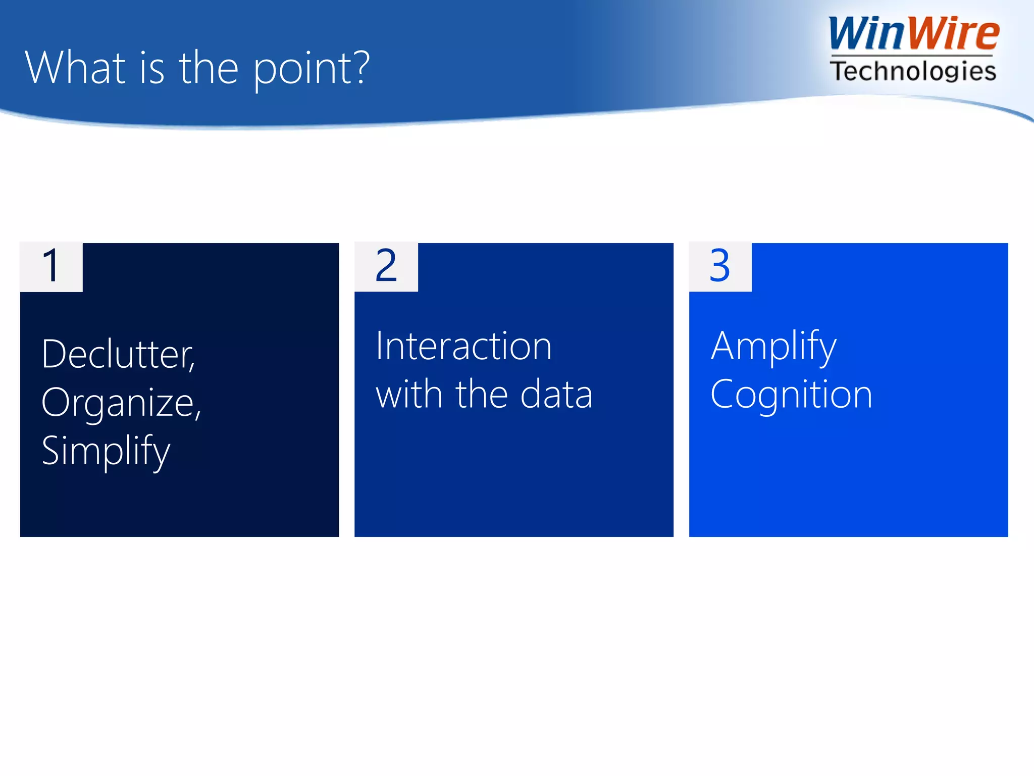 What is the point?
Declutter,
Organize,
Simplify
Interaction
with the data
Amplify
Cognition
2 31
 