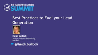 Best Practices to Fuel your Lead
Generation
Heidi Bullock
Senior Director Marketing,
Marketo
@heidi.bullock
 