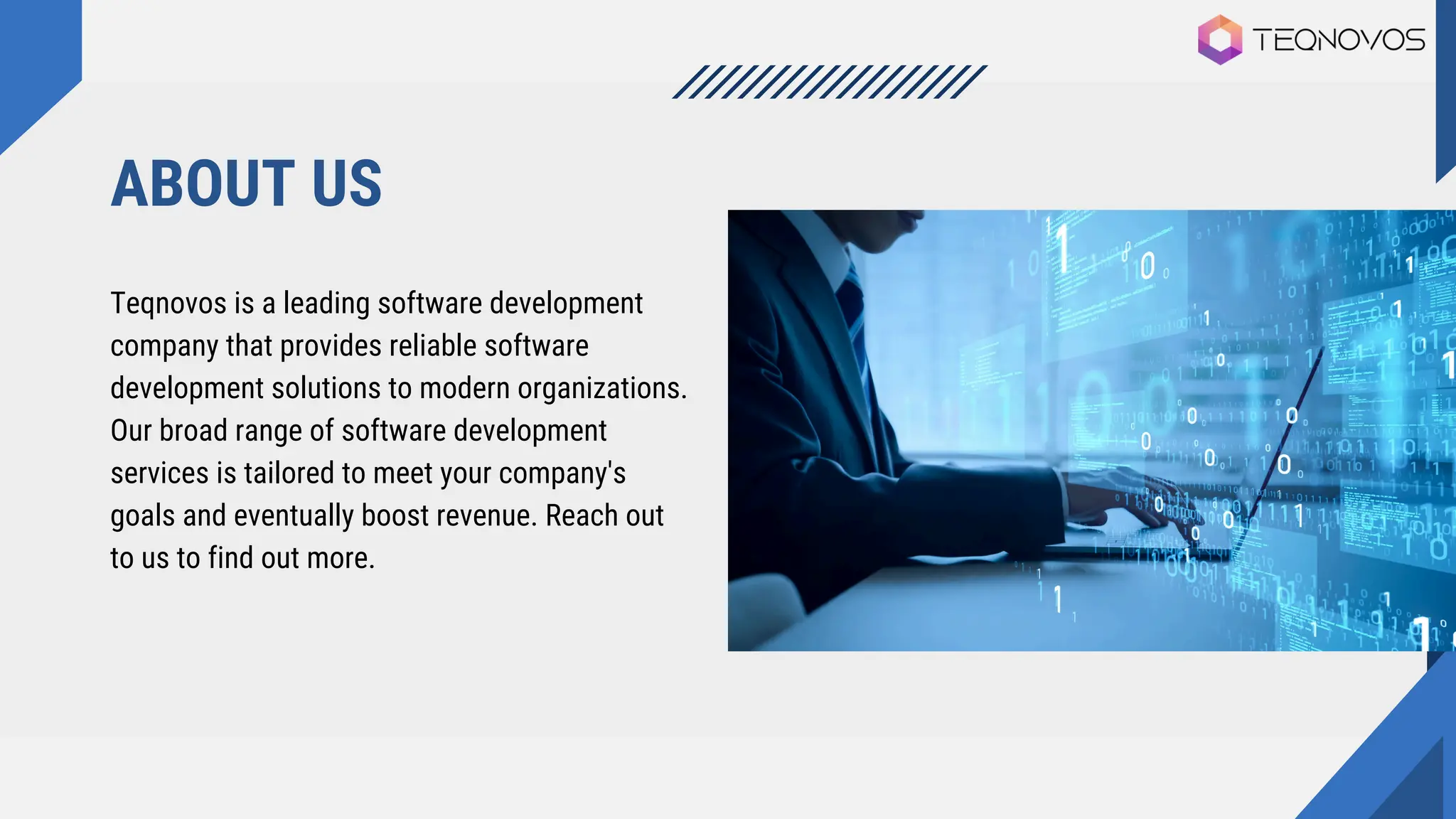 ABOUT US
Teqnovos is a leading software development
company that provides reliable software
development solutions to modern organizations.
Our broad range of software development
services is tailored to meet your company's
goals and eventually boost revenue. Reach out
to us to find out more.
 