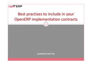 Best practises to include in your
OpenERP implementation contracts
1
SANDRO BOTTA
 