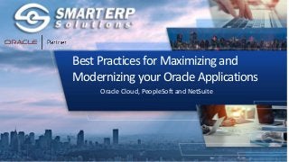 Best Practices for Maximizing and
Modernizing your Oracle Applications
Oracle Cloud, PeopleSoft and NetSuite
 