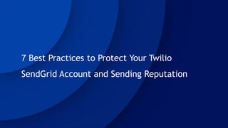 7 Best Practices to Protect Your Twilio
SendGrid Account and Sending Reputation
 