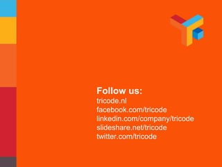 Follow us: 
tricode.nl 
facebook.com/tricode 
linkedin.com/company/tricode 
slideshare.net/tricode 
twitter.com/tricode 
