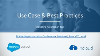 Use Case & Best Practices
Marketing AutomationTool
MarketingAutomation Conference, Montreal, June 16th, 2016
 