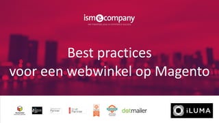 Best practices
voor een webwinkel op Magento
 