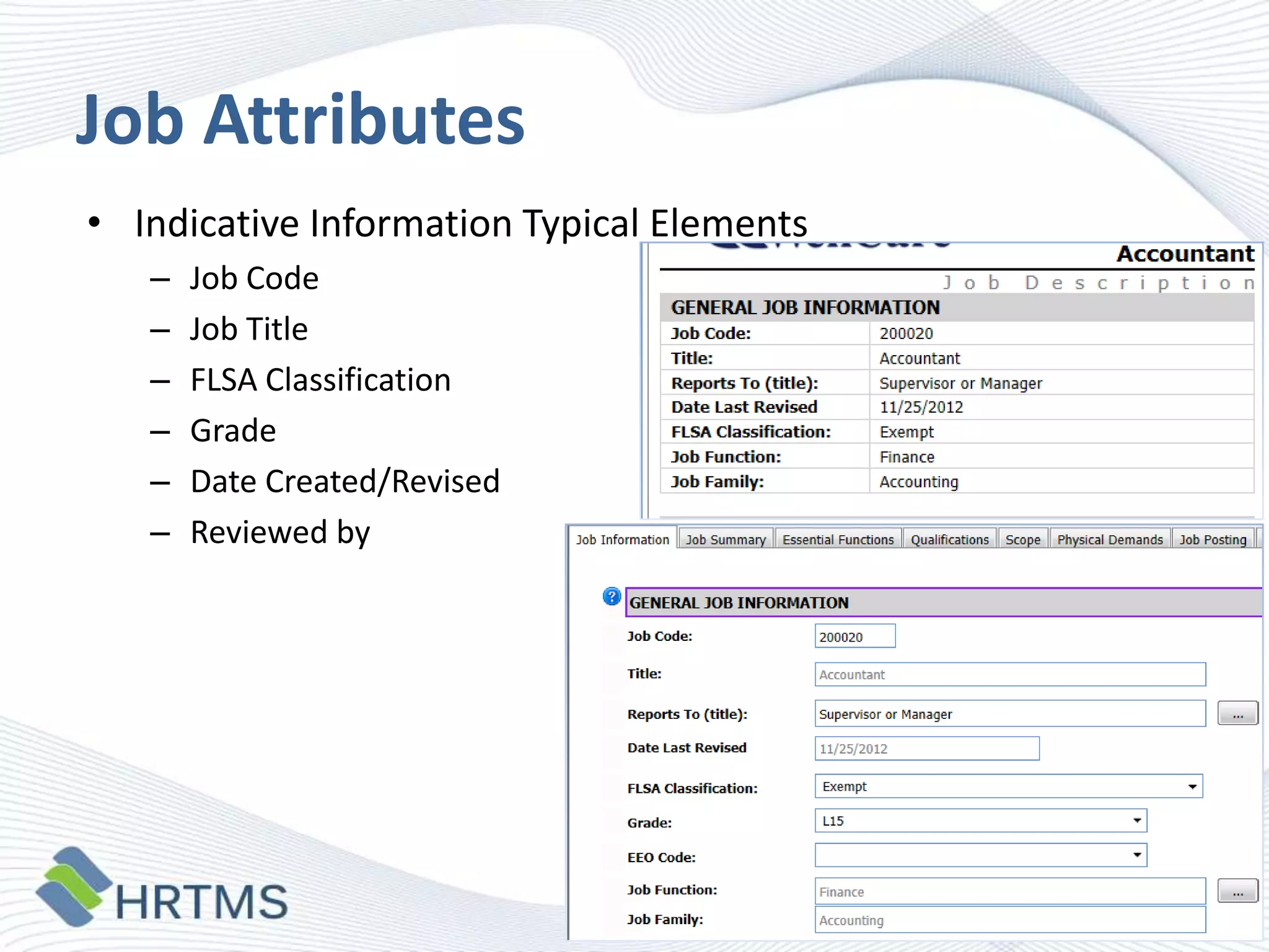 Job Attributes
• Indicative Information Typical Elements
–
–
–
–
–
–

Job Code
Job Title
FLSA Classification
Grade
Date Created/Revised
Reviewed by

 