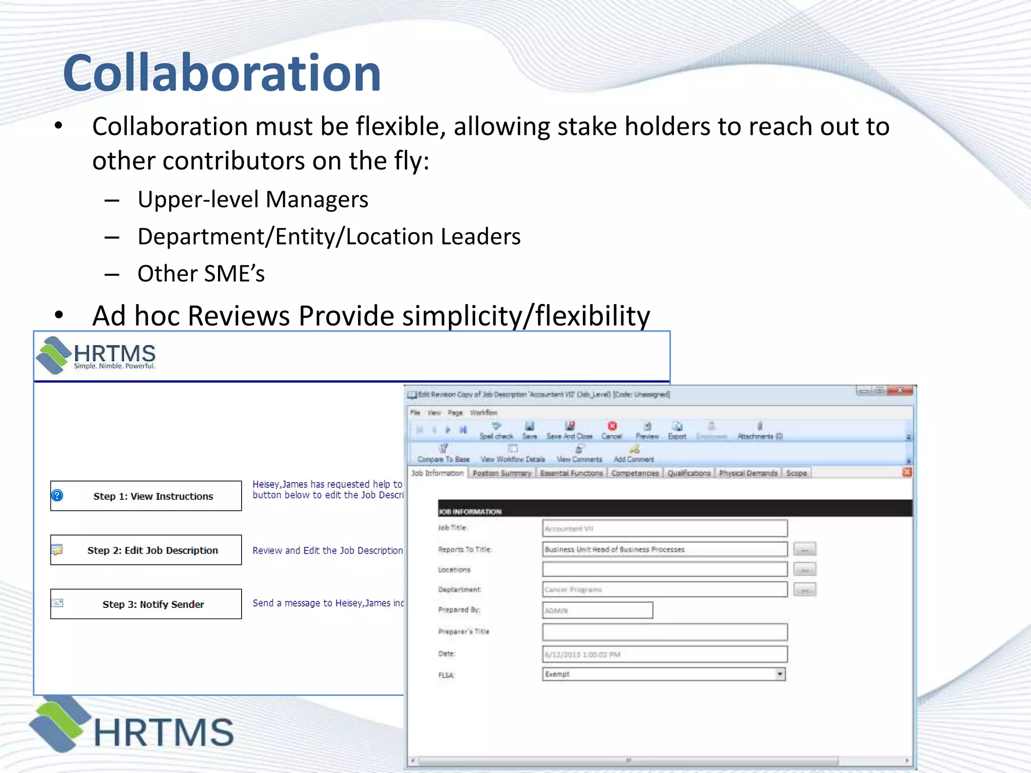 Collaboration
• Collaboration must be flexible, allowing stake holders to reach out to
other contributors on the fly:
– Upper-level Managers
– Department/Entity/Location Leaders
– Other SME’s

• Ad hoc Reviews Provide simplicity/flexibility

 