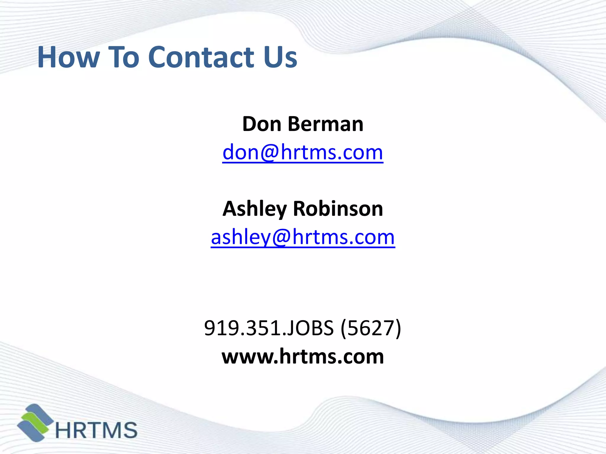 How To Contact Us
Don Berman
don@hrtms.com
Ashley Robinson
ashley@hrtms.com

919.351.JOBS (5627)
www.hrtms.com

 