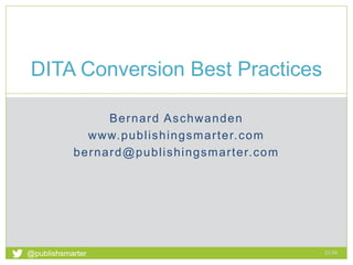 Bernard Aschwanden
www.publishingsmarter.com
bernard@publishingsmarter.com
DITA Conversion Best Practices
23:56
1
@publishsmarter
 