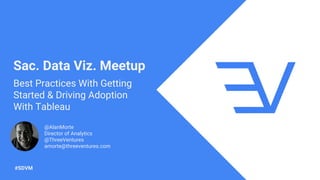 @AlanMorte @ThreeVentures #SDVM
Sac. Data Viz. Meetup
@AlanMorte
Director of Analytics
@ThreeVentures
amorte@threeventures.com
Best Practices With Getting
Started & Driving Adoption
With Tableau
#SDVM
 