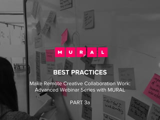 BEST PRACTICES & USE CASES
Make Remote Creative Collaboration Work:
Advanced Webinar Series with MURAL
 
