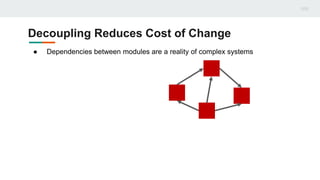 Decoupling Reduces Cost of Change
● Dependencies between modules are a reality of complex systems
 