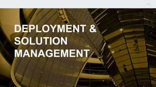 DEPLOYMENT &
SOLUTION
MANAGEMENT
 